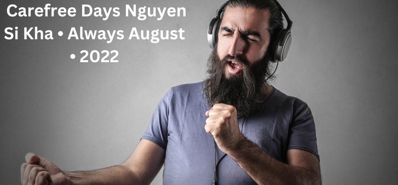 Embrace the Joy of Carefree Days Nguyen Si Kha • Always August • 2022