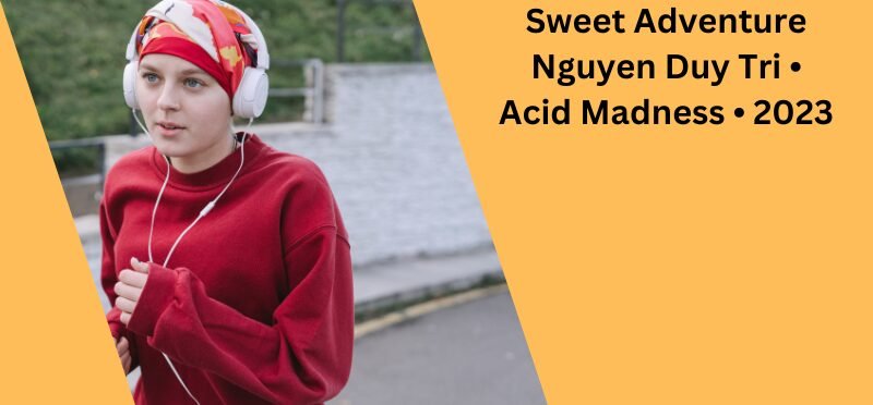 Sweet Adventure Nguyen Duy Tri • Acid Madness • 2023